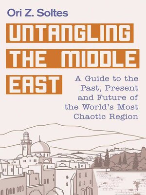 cover image of Untangling the Middle East: a Guide to the Past, Present, and Future of the World's Most Chaotic Region